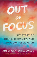 Out Of Focus My Story Of Shame Sexuality And Toxic Evangelicalism Amber Cantornawylde