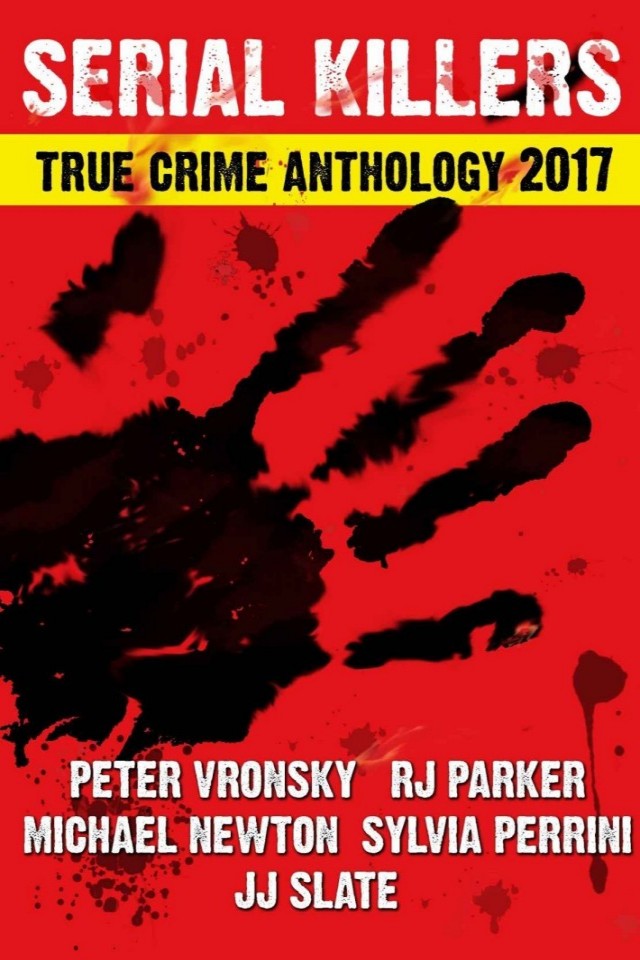 2017 Serial Killers True Crime Anthology Annual Serial Killers Anthology Book 4 Rj Parker Phd Peter Vronsky Phd Michael Newton Jj Slate Sylvia Perinni Don Kline Rj Parker Publishing Inc