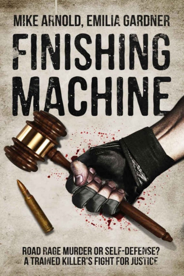 Finishing Machine Was It Road Rage Murder Or Selfdefense A Trained Killers Fight For Justice Mike Arnold Emilia Gardner
