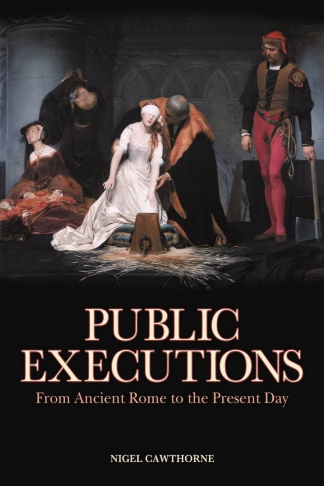 Public Executions From Ancient Rome To The Present Day Nigel Cawthorne