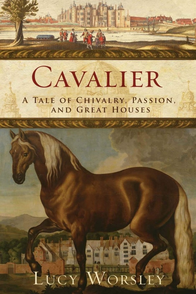 Cavalier A Tale Of Chivalry Passion And Great Houses Lucy Worsley