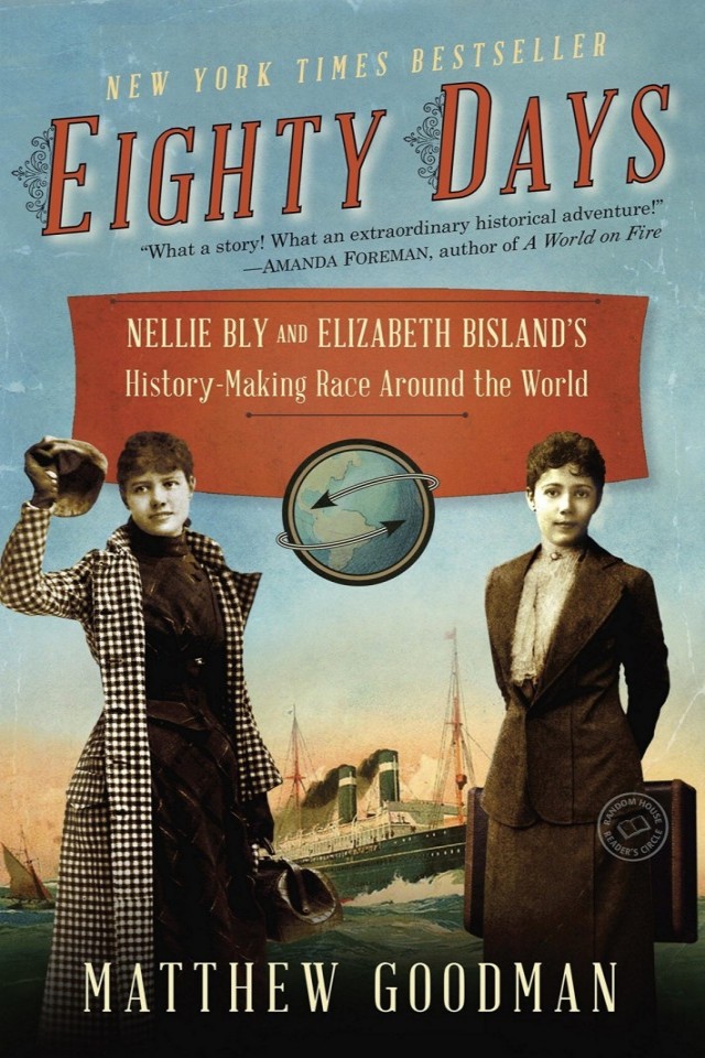 Eighty Days Nellie Bly And Elizabeth Bislands Historymaking Race Around The World Matthew Goodman