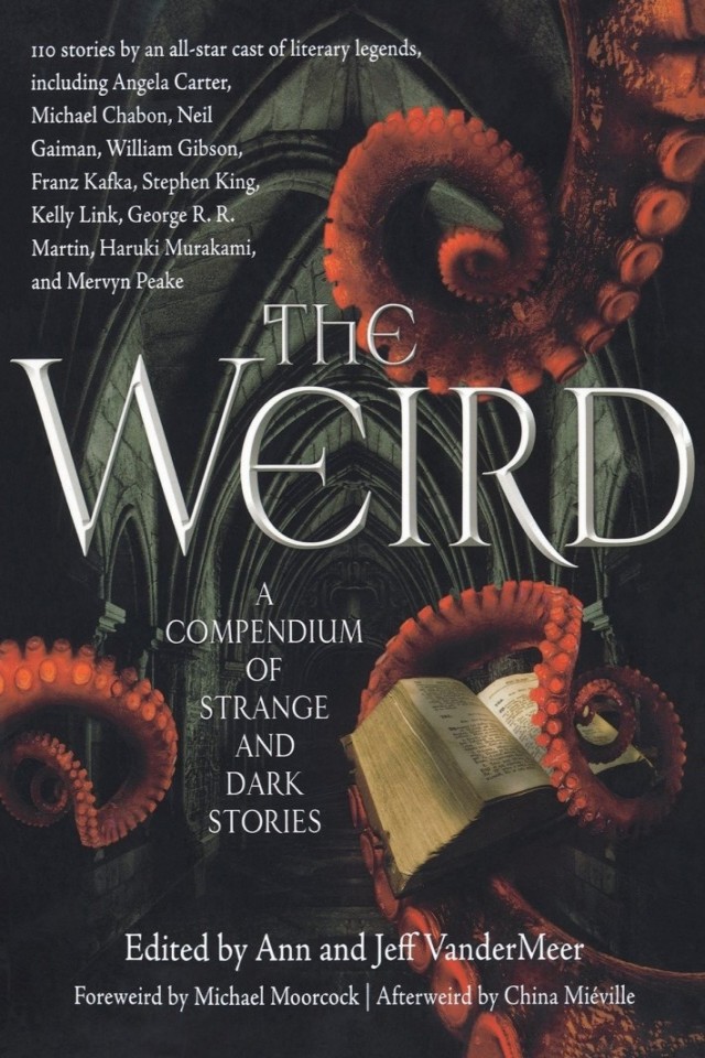 The Weird A Compendium Of Strange And Dark Stories Jeff Vandermeer Ann Vandermeer