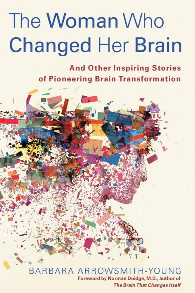 The Woman Who Changed Her Brain And Other Inspiring Stories Of Pioneering Brain Transformation Barbara Arrowsmithyoung Norman Doidge