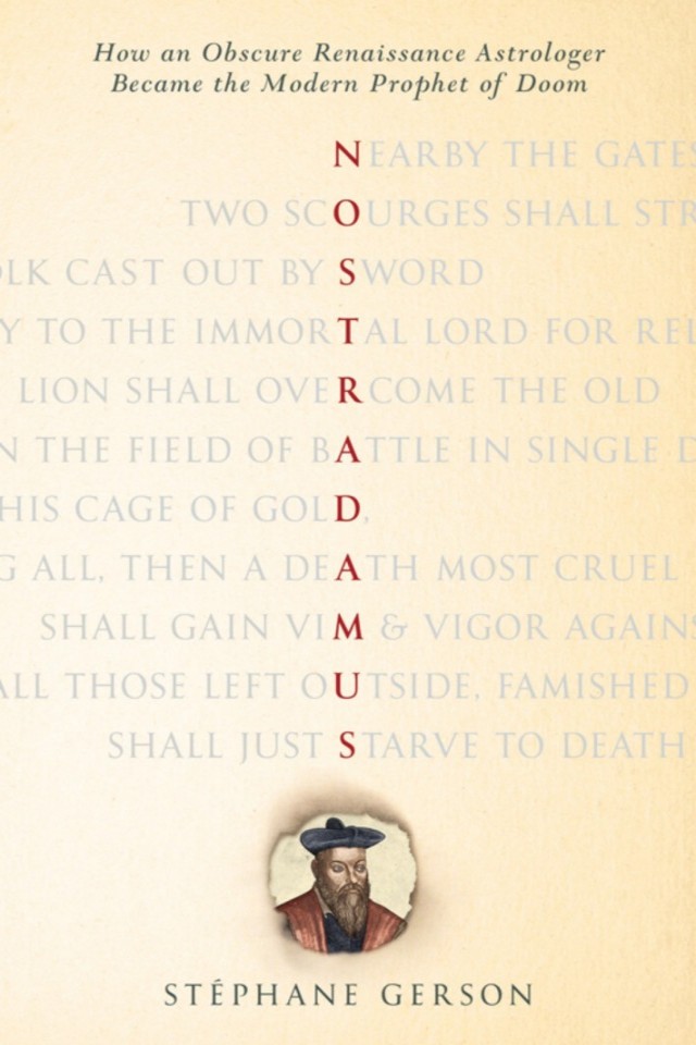 Nostradamus How An Obscure Renaissance Astrologer Became The Modern Prophet Of Doom Stphane Gerson