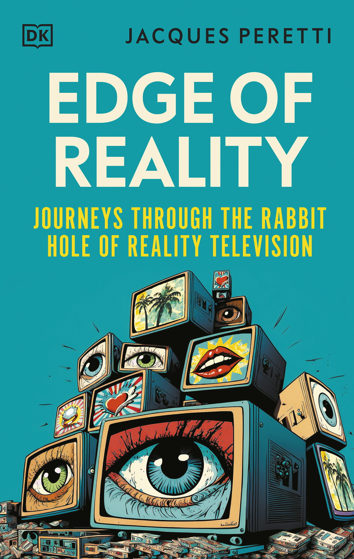 Edge Of Reality Journeys Through The Rabbit Hole Of Reality Television Jacques Peretti