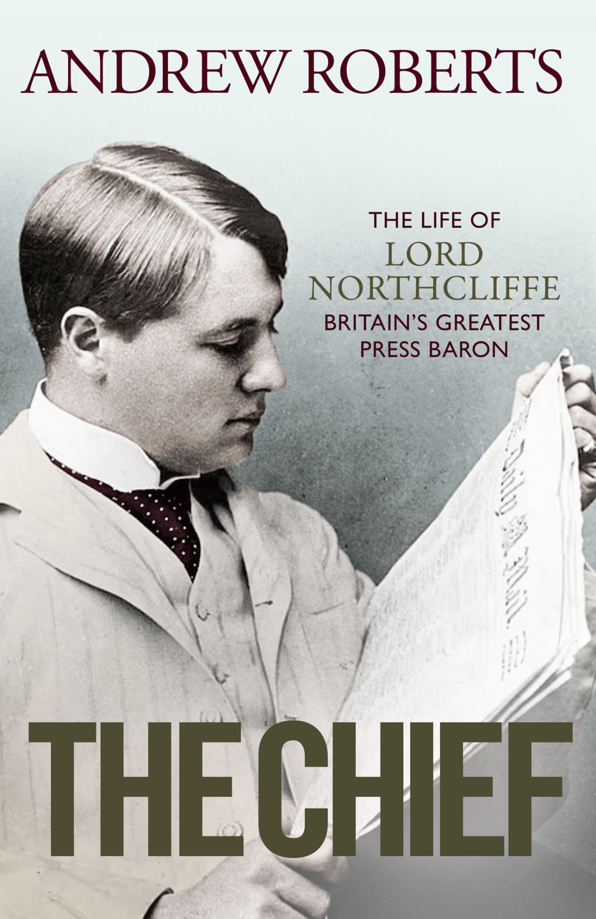 The Chief The Life Of Lord Northcliffe Britains Greatest Press Baron Andrew Roberts