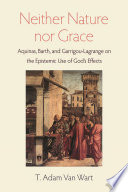 Neither Nature Nor Grace Aquinas Barth And Garrigoulagrange On The Epistemic Use Of Gods Effects T Adam Van Wart