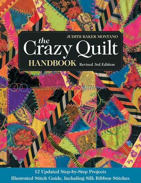The Crazy Quilt Handbook Revised 12 Updated Stepbystep Projects Illustrated Stitch Guide Including Silk Ribbon Stitches 3rd Edition Montano