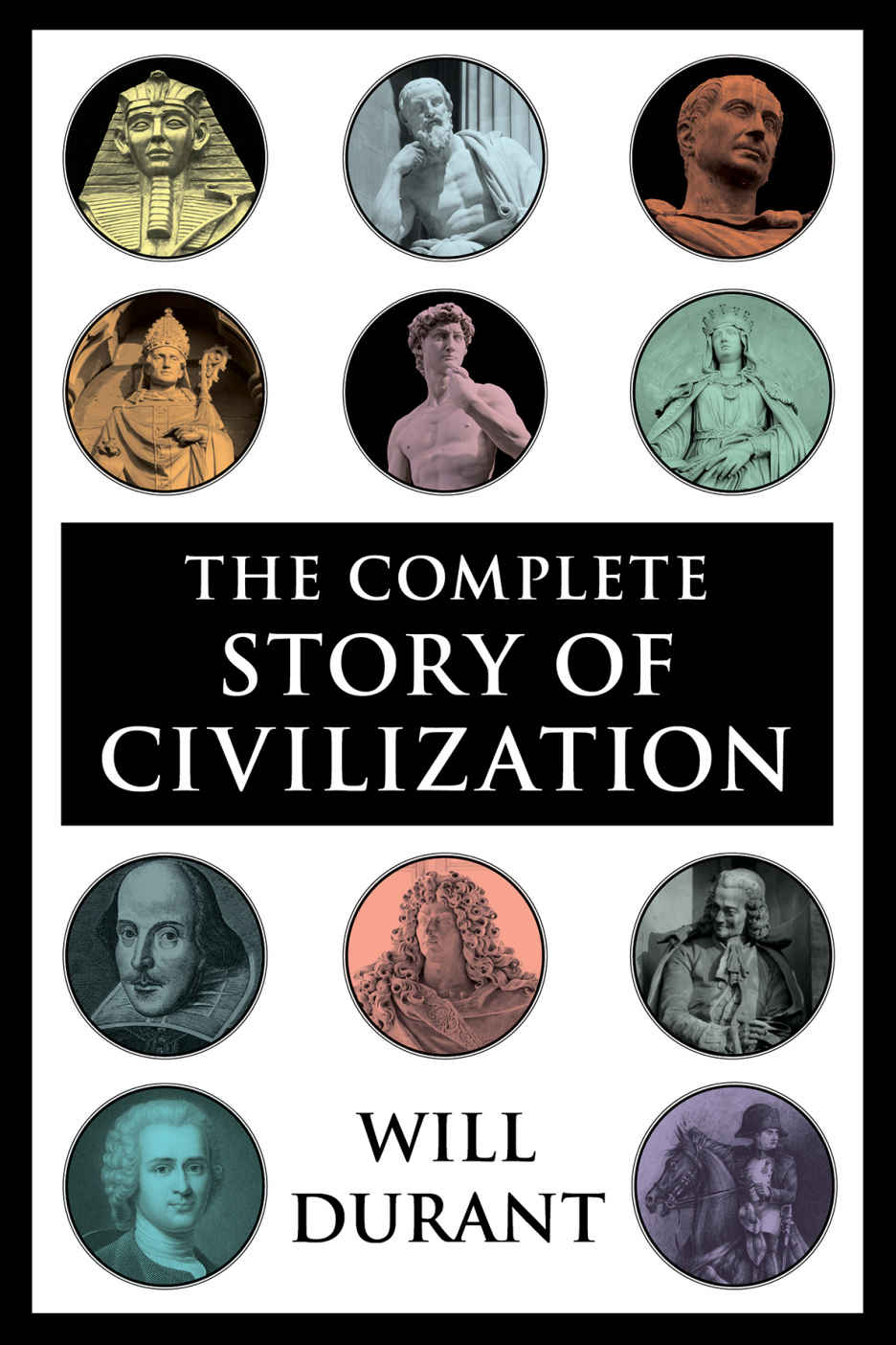 The Complete Story Of Civilization Our Oriental Heritage Life Of Greece Caesar And Christ Age Of Faith Renaissance Age Of Reason Begins Age Of Louis Revolution Age Of Napoleon Reformation Will Durant