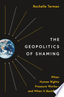 The Geopolitics Of Shaming When Human Rights Pressure Worksand When It Backfires Rochelle Terman