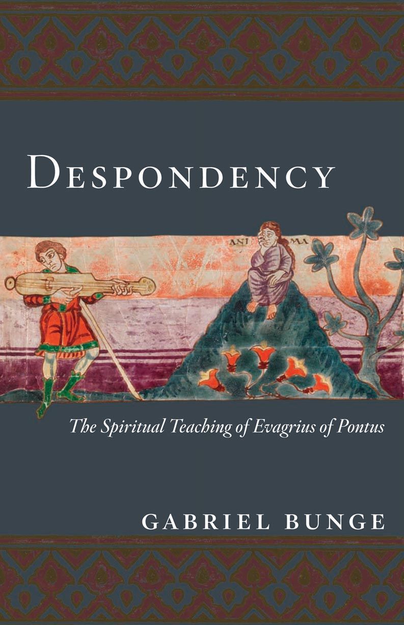 Despondency The Spiritual Teaching Of Evagrius Ponticus On Acedia Gabriel Bunge