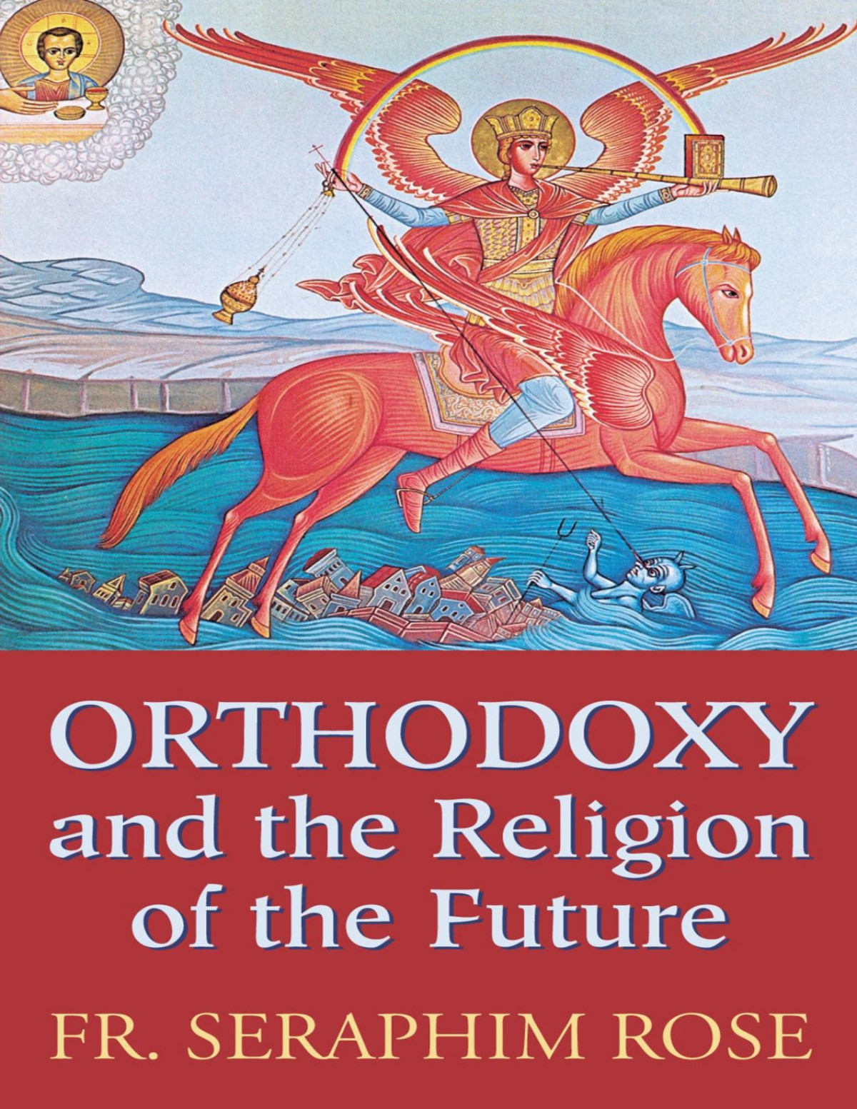 Orthodoxy And The Religion Of The Future Rose Seraphim