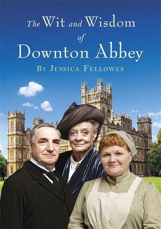 The Wit And Wisdom Of Downton Abbey Jessica Fellowes