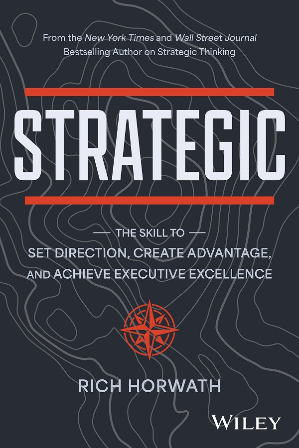 Strategic The Skill To Set Direction Create Advantage And Achieve Executive Excellence Rich Horwath