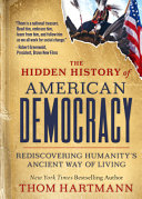 The Hidden History Of American Democracy Rediscovering Humanitys Ancient Way Of Living Thom Hartmann
