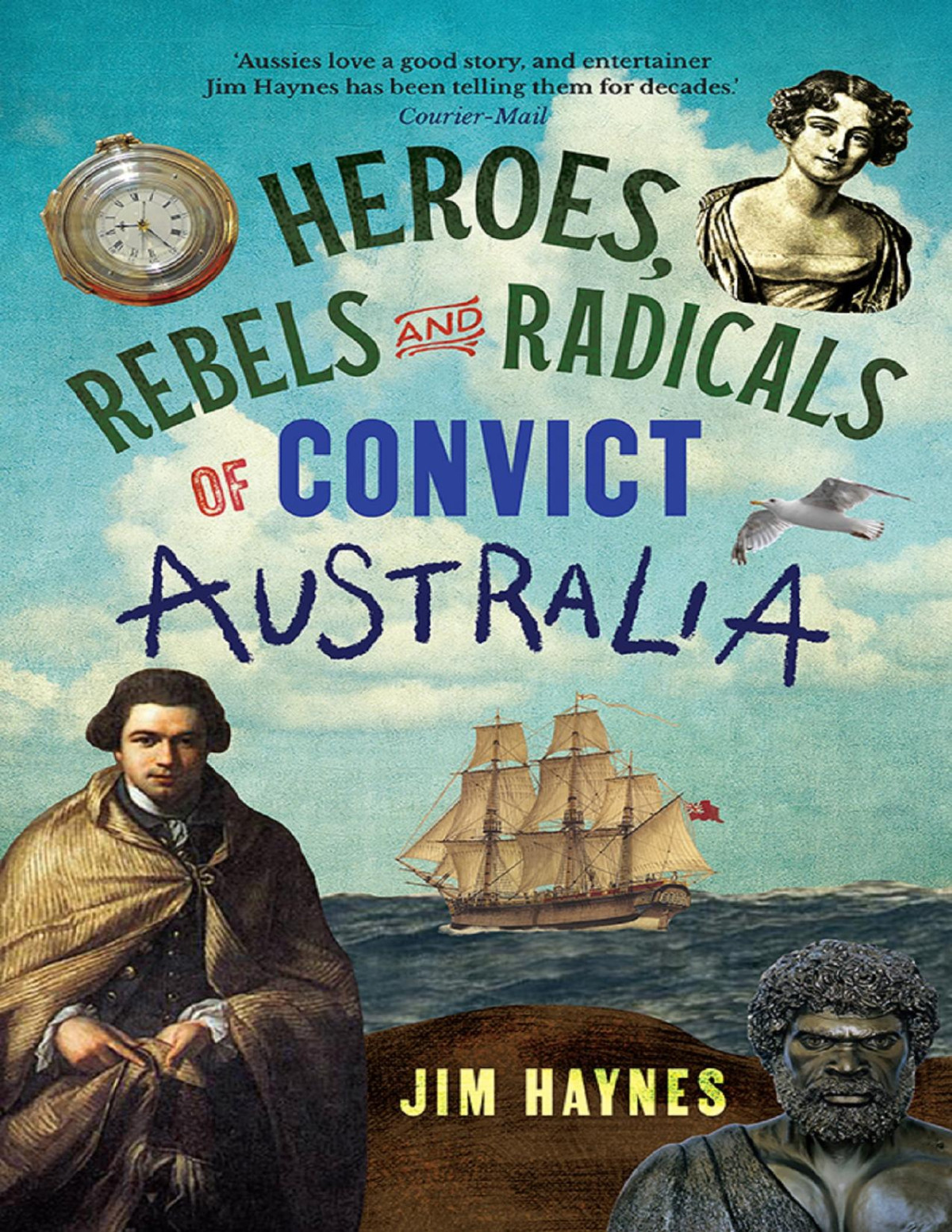 Heroes Rebels And Radicals Of Convict Australia Jim Haynes