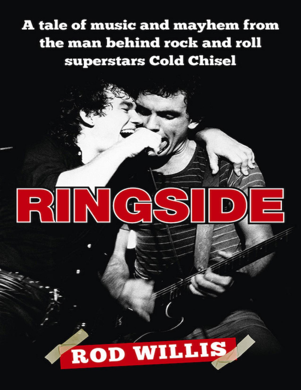 Ringsidea Tale Of Music And Mayhem From The Man Behind Rock And Roll Superstars Cold Chisel Rod Willis