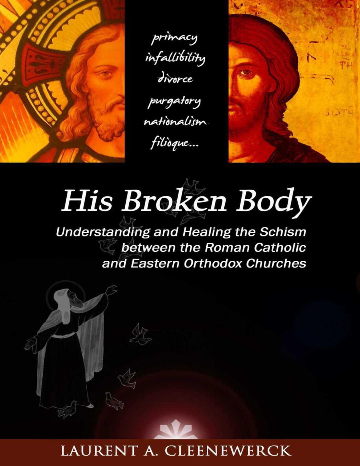 His Broken Body Understanding And Healing The Schism Between The Roman Catholic And Eastern Orthodox Churches Cleenewerck