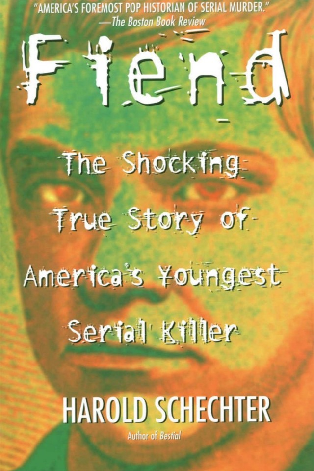 Fiend The Shocking True Story Of Americas Youngest Seria Harold Schechter