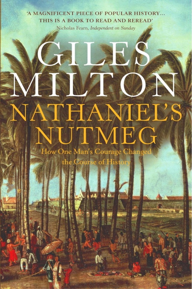 Nathaniels Nutmeg Or The True And Incredible Adventures Of The Spice Trader Who Changed The Course Of History First Edition Giles Milton