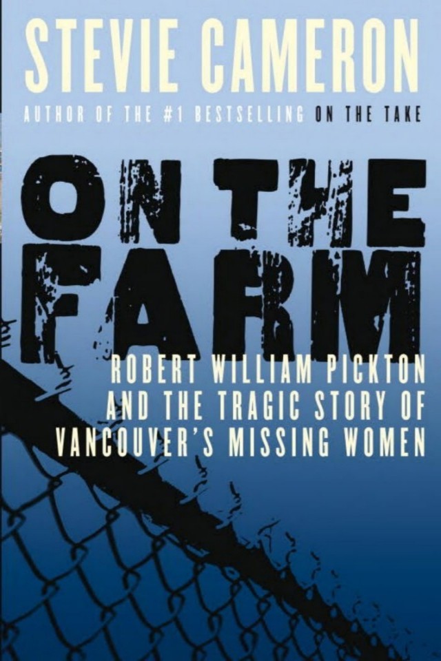 On The Farm Robert William Pickton And The Tragic Story Of Vancouvers Missing Women Stevie Cameron