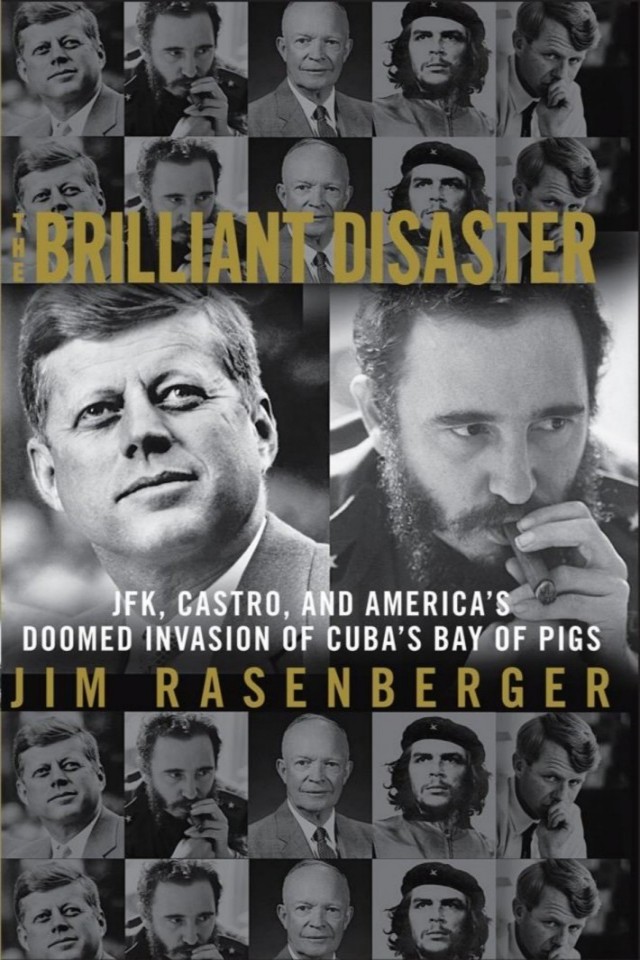 The Brilliant Disaster Jfk Castro And Americas Doomed Invasion Of Cubas Bay Of Pigs Jim Rasenberger