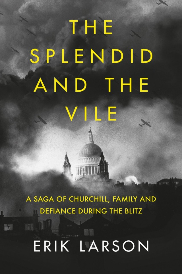 The Splendid And The Vile A Saga Of Churchill Family And Defiance During The Blitz Erik Larson