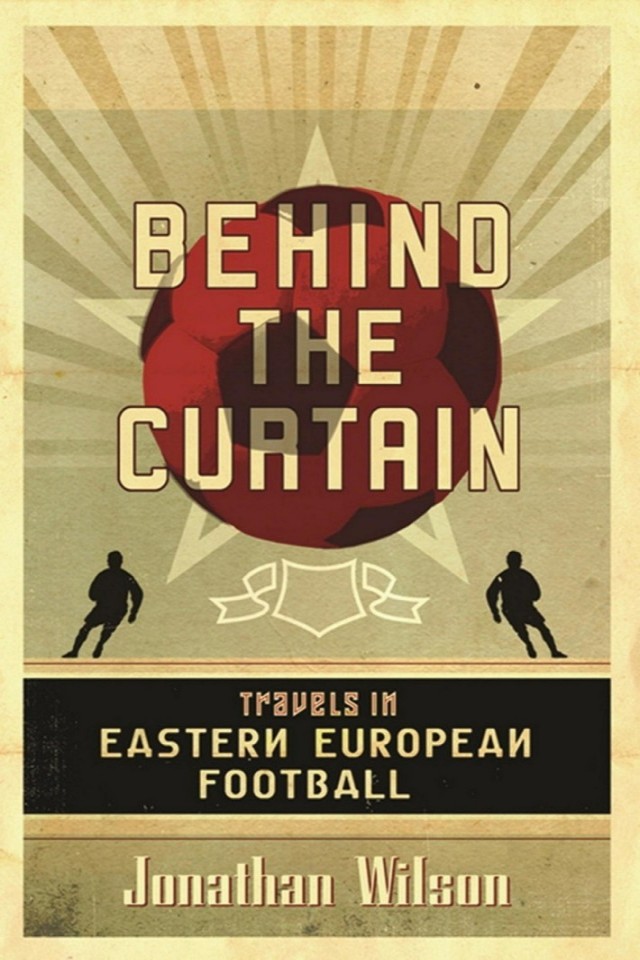 Behind The Curtain Football In Eastern Europe Jonathan Wilson