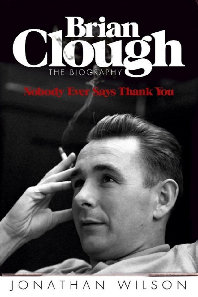 Brian Clough Nobody Ever Says Thank You Jonathan Wilson