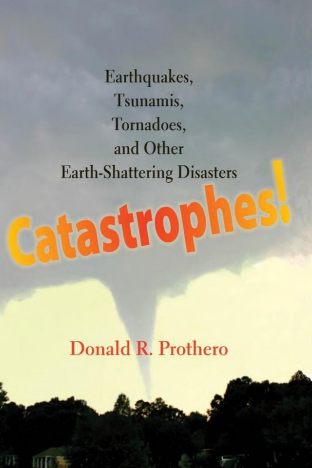 Catastrophes Earthquakes Tsunamis Tornadoes And Other Earthshattering Disasters Donald R Prothero