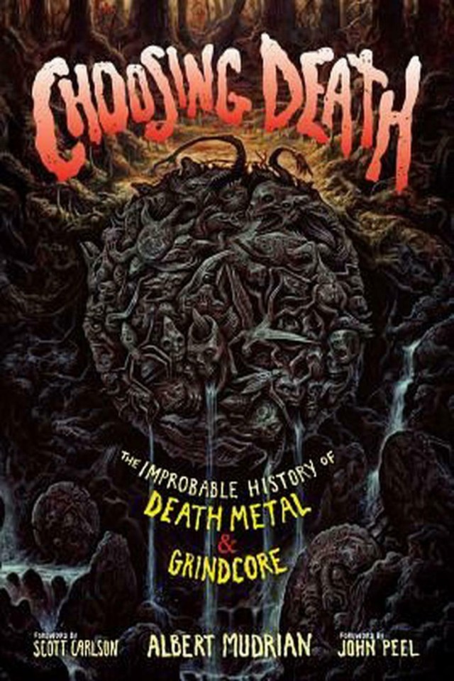 Choosing Death The Improbable History Of Death Metal And Grindcore Albert Mudrian