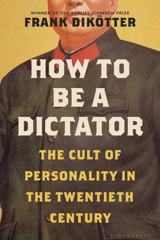 How To Be A Dictator The Cult Of Personality In The Twentieth Century Frank Diktter