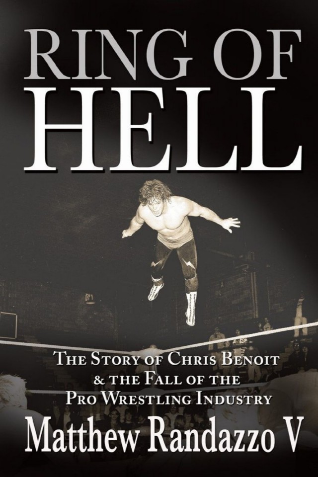 Ring Of Hell The Story Of Chris Benoit The Fall Of The Pro Wrestling Industry Matthew Randazzo V