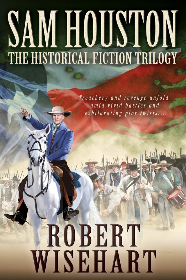 Sam Houston The Historical Fiction Trilogy Robert Wisehart