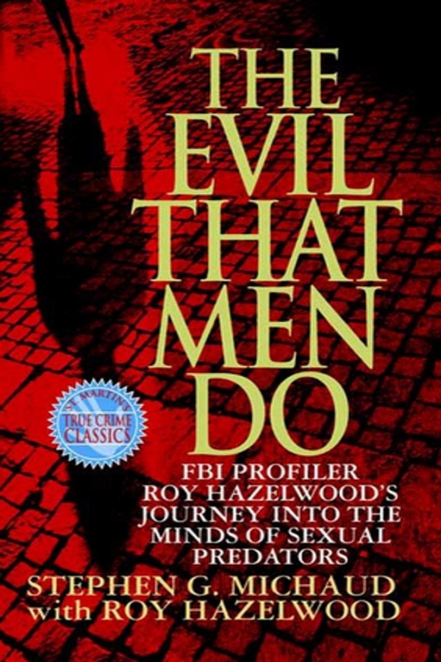 The Evil That Men Do Stephen G Michaud Roy Hazelwood