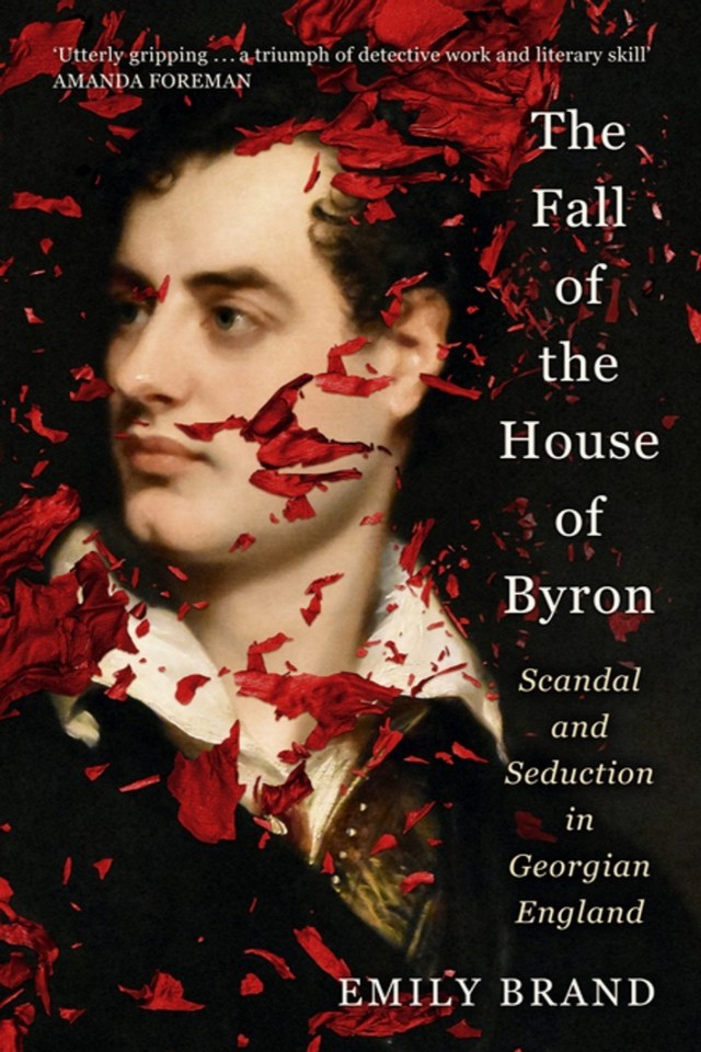 The Fall Of The House Of Byron Scandal And Seduction In Georgian England Emily Brand