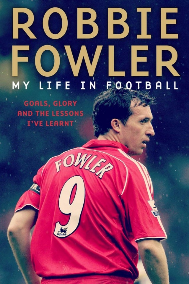 Robbie Fowler My Life In Football Goals Glory The Lessons Ive Learnt Robbie Fowler