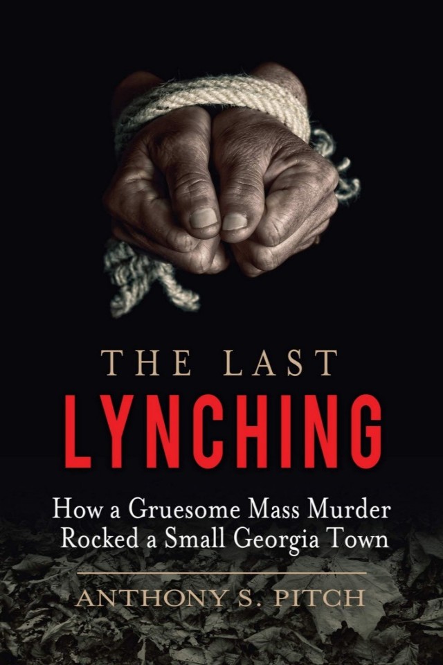 The Last Lynching How A Gruesome Mass Murder Rocked A Small Georgia Town Anthony S Pitch