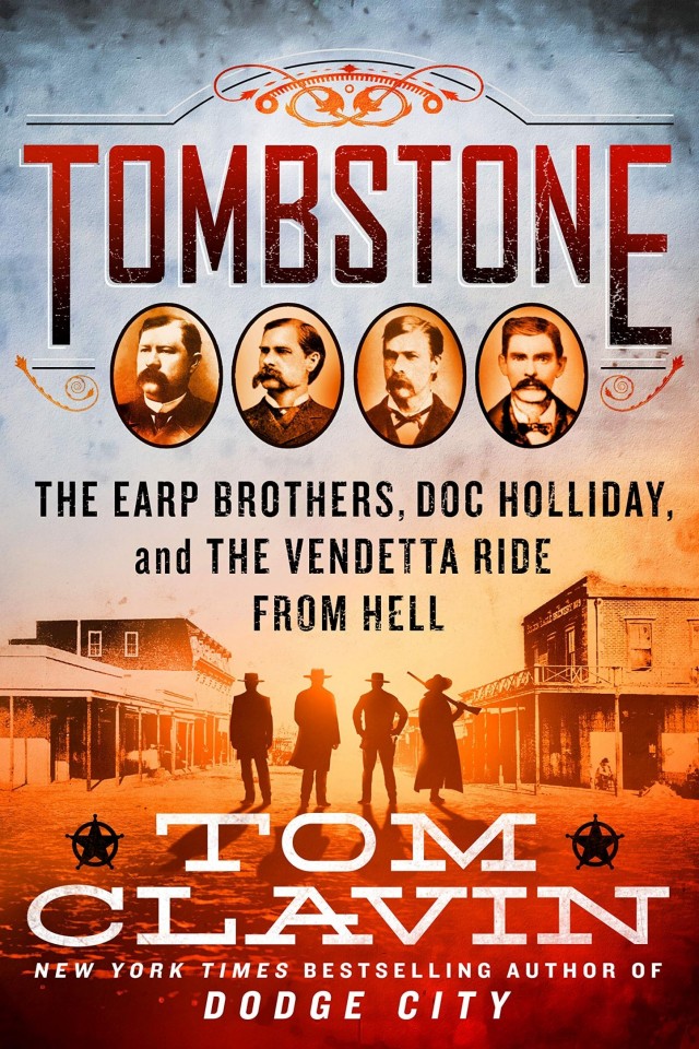 Tombstone The Earp Brothers Doc Holliday And The Vendetta Ride From Hell Tom Clavin Johnny Heller