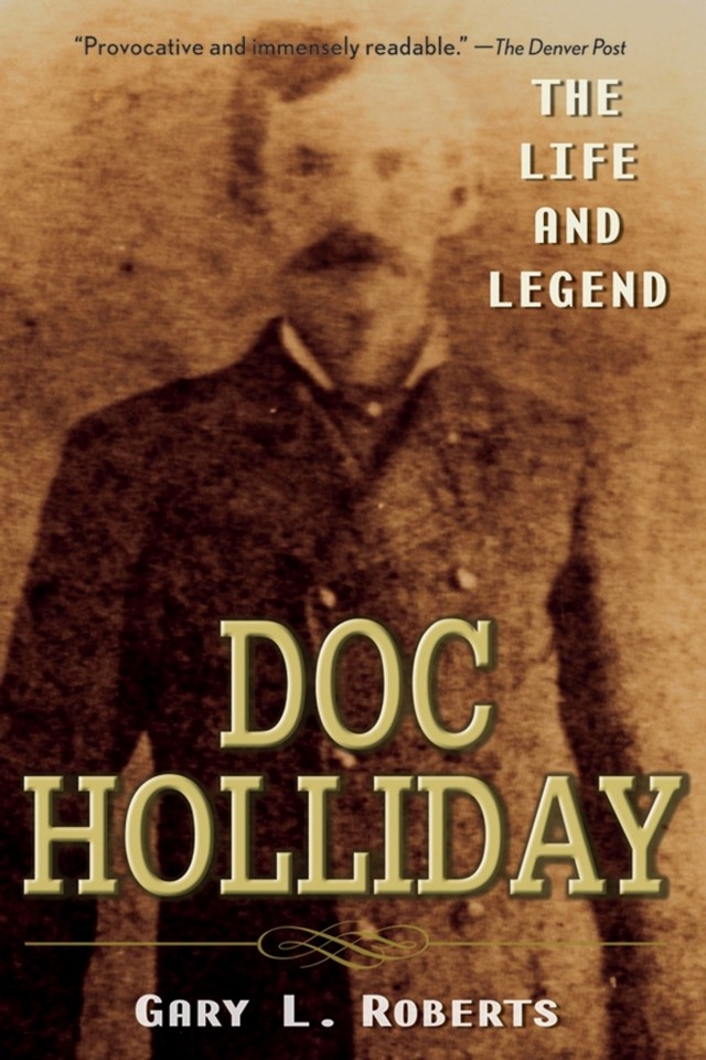 Doc Holliday The Life And Legend Gary L Roberts