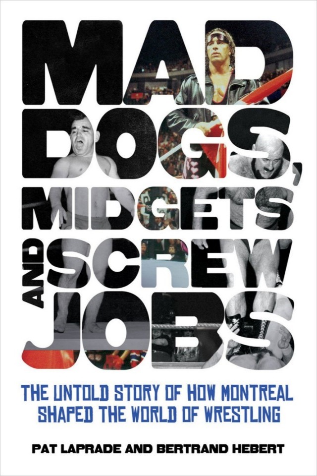 Mad Dogs Midgets And Screw Jobs Pat Laprade Bertrand Hebert