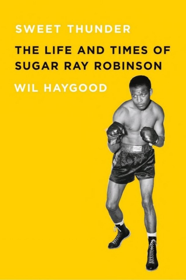 Sweet Thunder The Life And Times Of Sugar Ray Robinson Wil Haygood