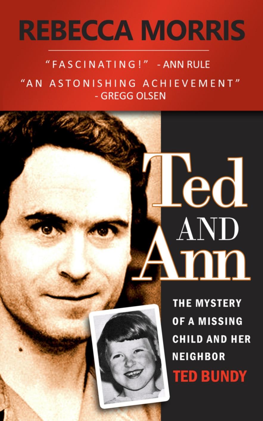 Ted And Ann The Mystery Of A Missing Child And Her Neighbor Ted Bundy Rebecca Morris