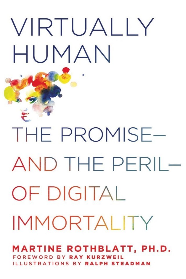 Virtually Human The Promiseand The Perilof Digital Immortality 1st Martine Rothblatt Phd Ralph Steadman Ray Kurzweil