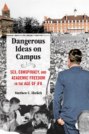 Dangerous Ideas On Campus Sex Conspiracy And Academic Freedom In The Age Of Jfk Matthew C Ehrlich