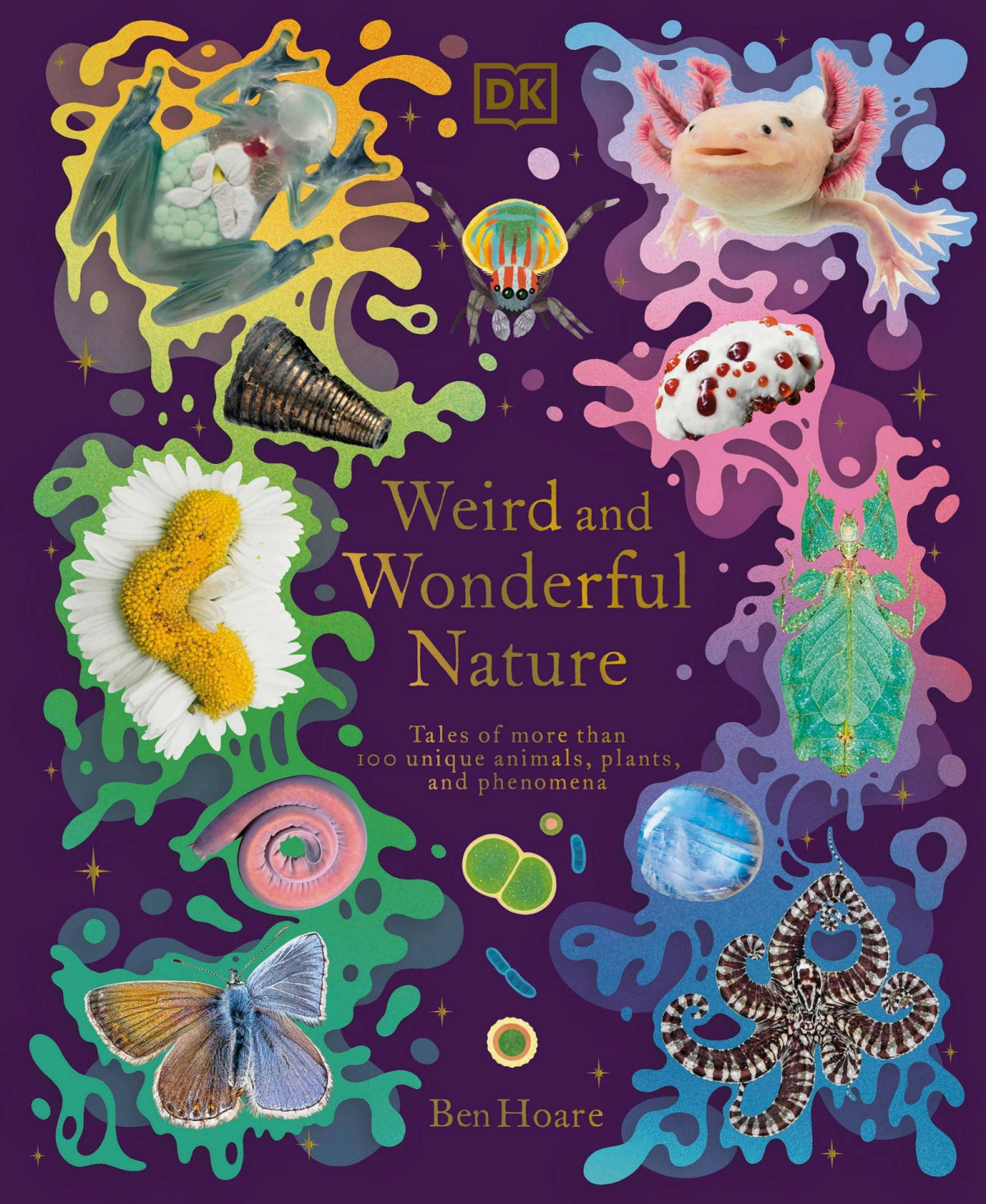 Weird And Wonderful Nature Tales Of More Than 100 Unique Animals Plants And Phenomena Ben Hoare
