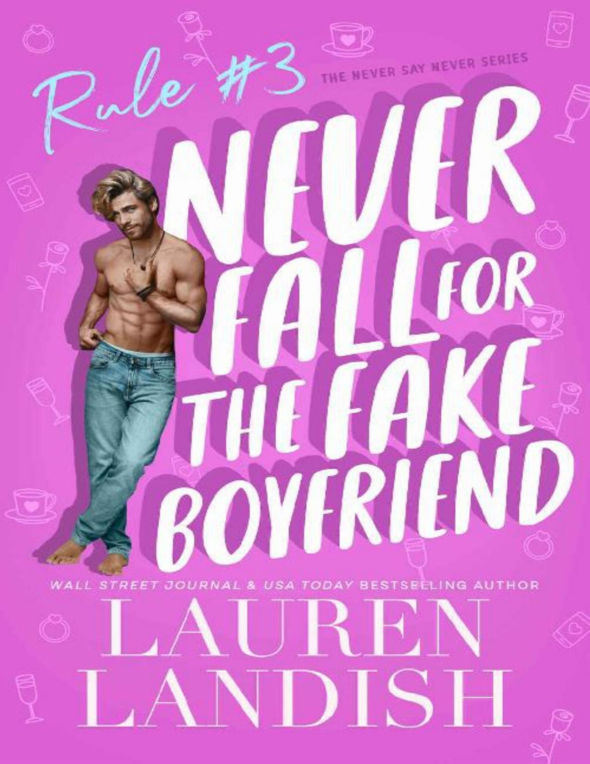 Never Fall For The Fake Boyfriend Never Say Never Book 3 Lauren Landish