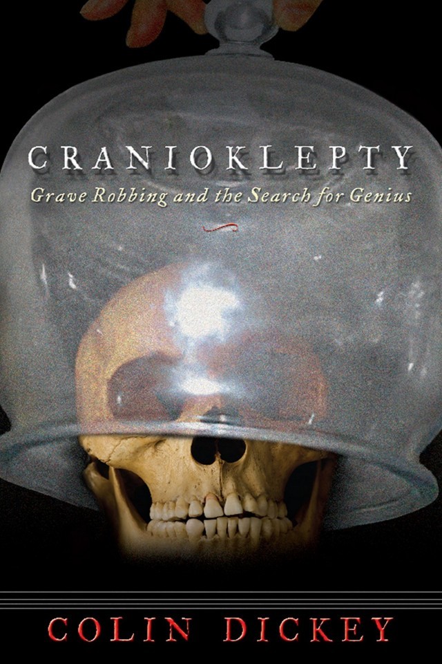 Cranioklepty Grave Robbing And The Search For Genius Colin Dickey