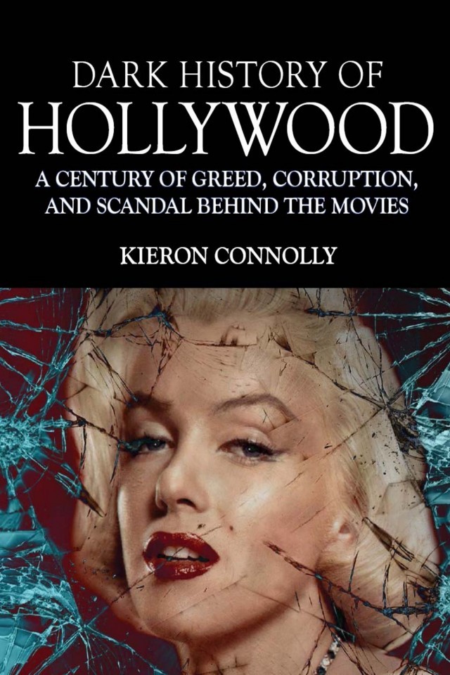 Dark History Of Hollywood A Century Of Greed Corruption And Scandal Behind The Movies Kieron Connolly
